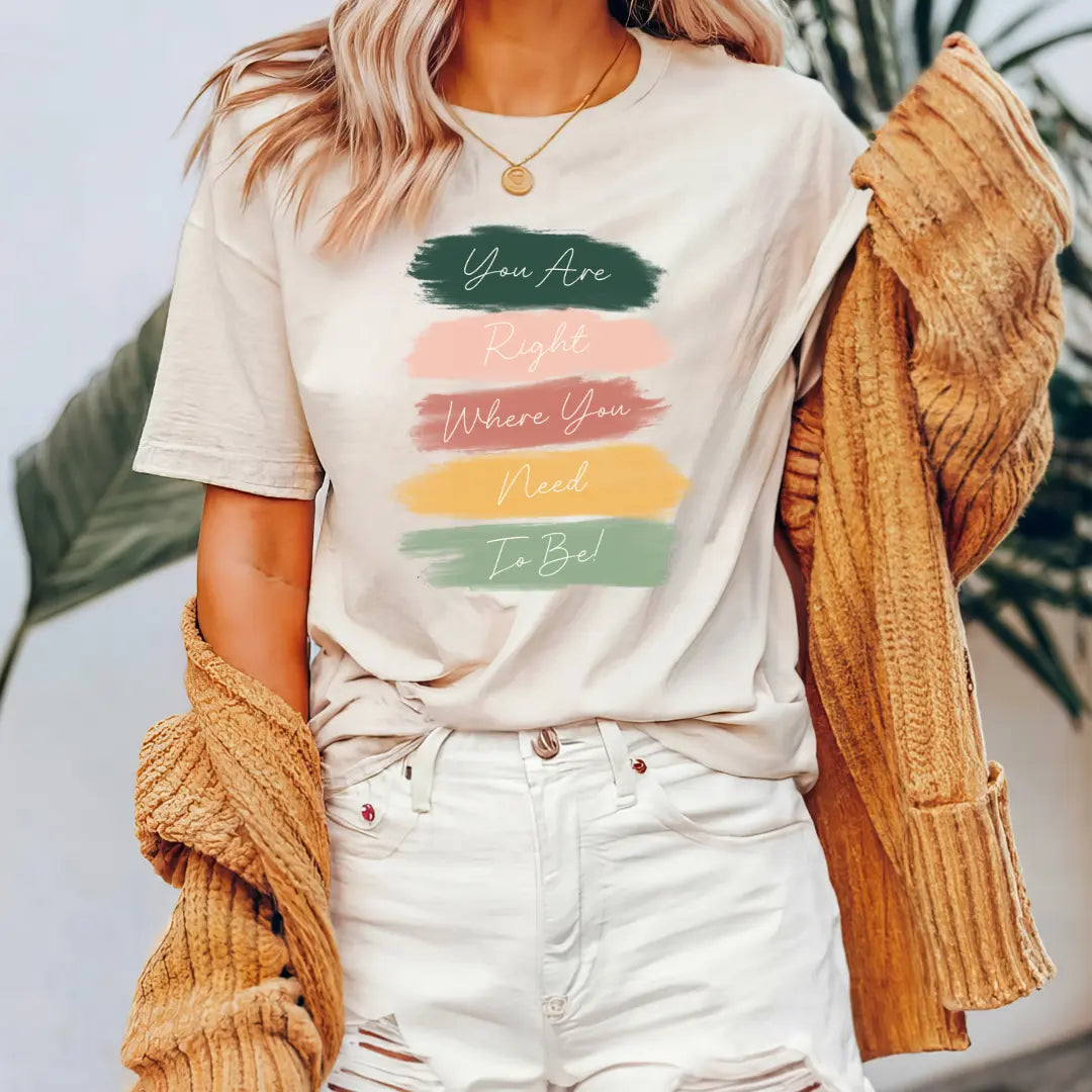 Winks Design Studio LLC "You Are Right Where You Need To Be" inspirational T-shirt, casual apparel with printed message and comfortable fit.