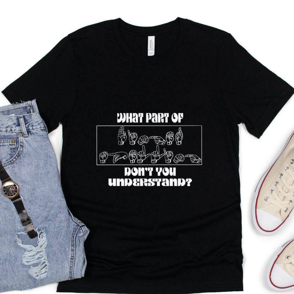 What Part of Don't You Understand - ASL T-Shirt - Winks Design Studio,LLC